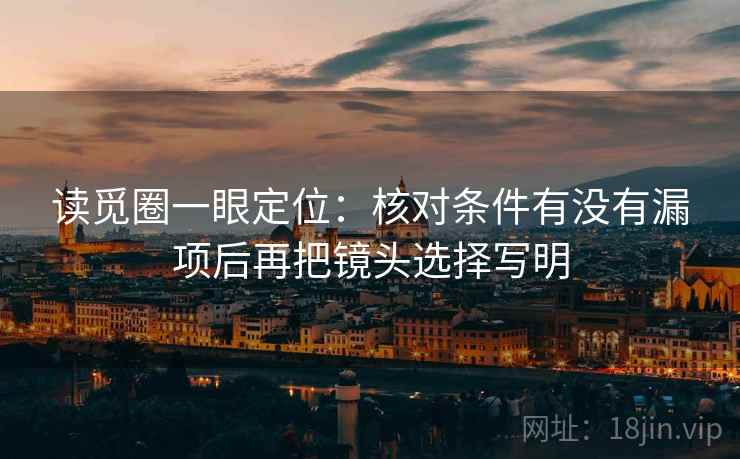 读觅圈一眼定位：核对条件有没有漏项后再把镜头选择写明