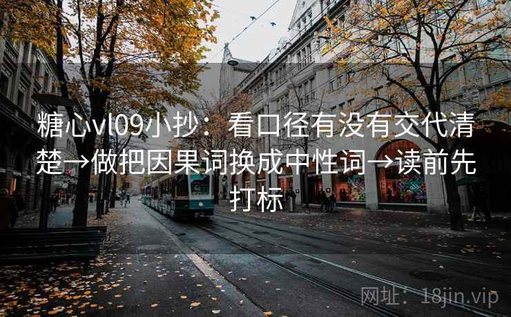 糖心vl09小抄:看口径有没有交代清楚→做把因果词换成中性词→读前先打标 糖心vl09小抄:看口径有没有交代清楚→做把因果词换成中性词→读前先打标