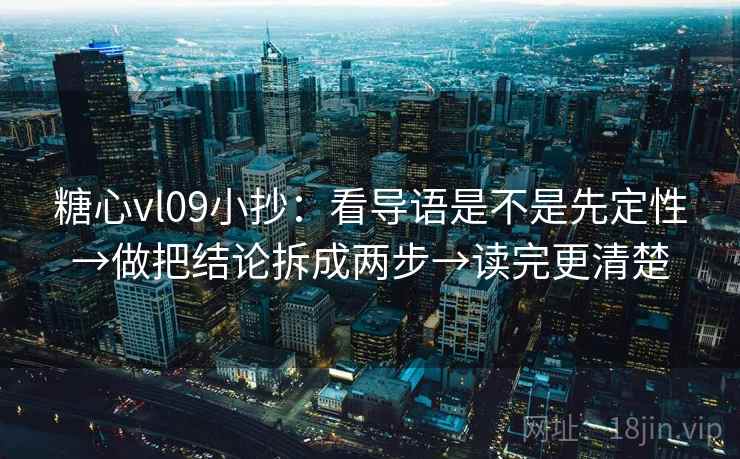 糖心vl09小抄:看导语是不是先定性→做把结论拆成两步→读完更清楚 糖心vl09小抄:看导语是不是先定性→做把结论拆成两步→读完更清楚